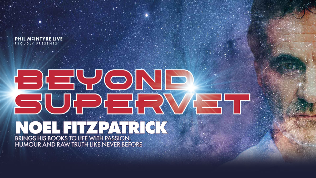 PHIL MCINTYRE LIVE PROUDLY PRESENTS BEYOND SUPERVET Noel Fitzpatrick Brings his books to life with passion, humour and raw truth like never before